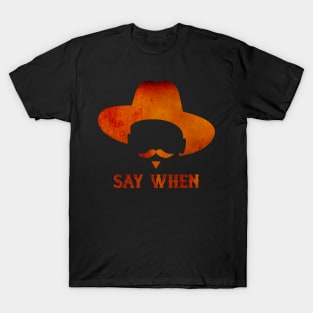 SAY WHEN II T-Shirt